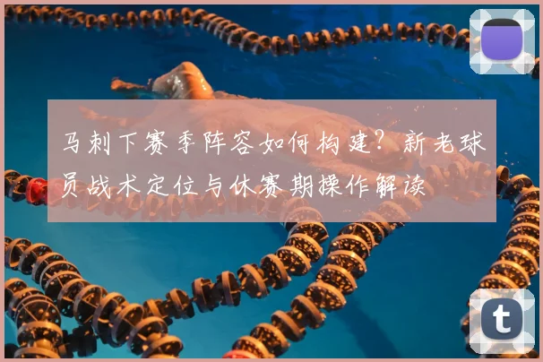 马刺下赛季阵容如何构建？新老球员战术定位与休赛期操作解读